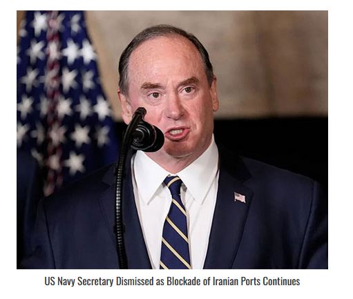 US Navy Secretary Dismissed as Blockade of Iranian Ports Continues